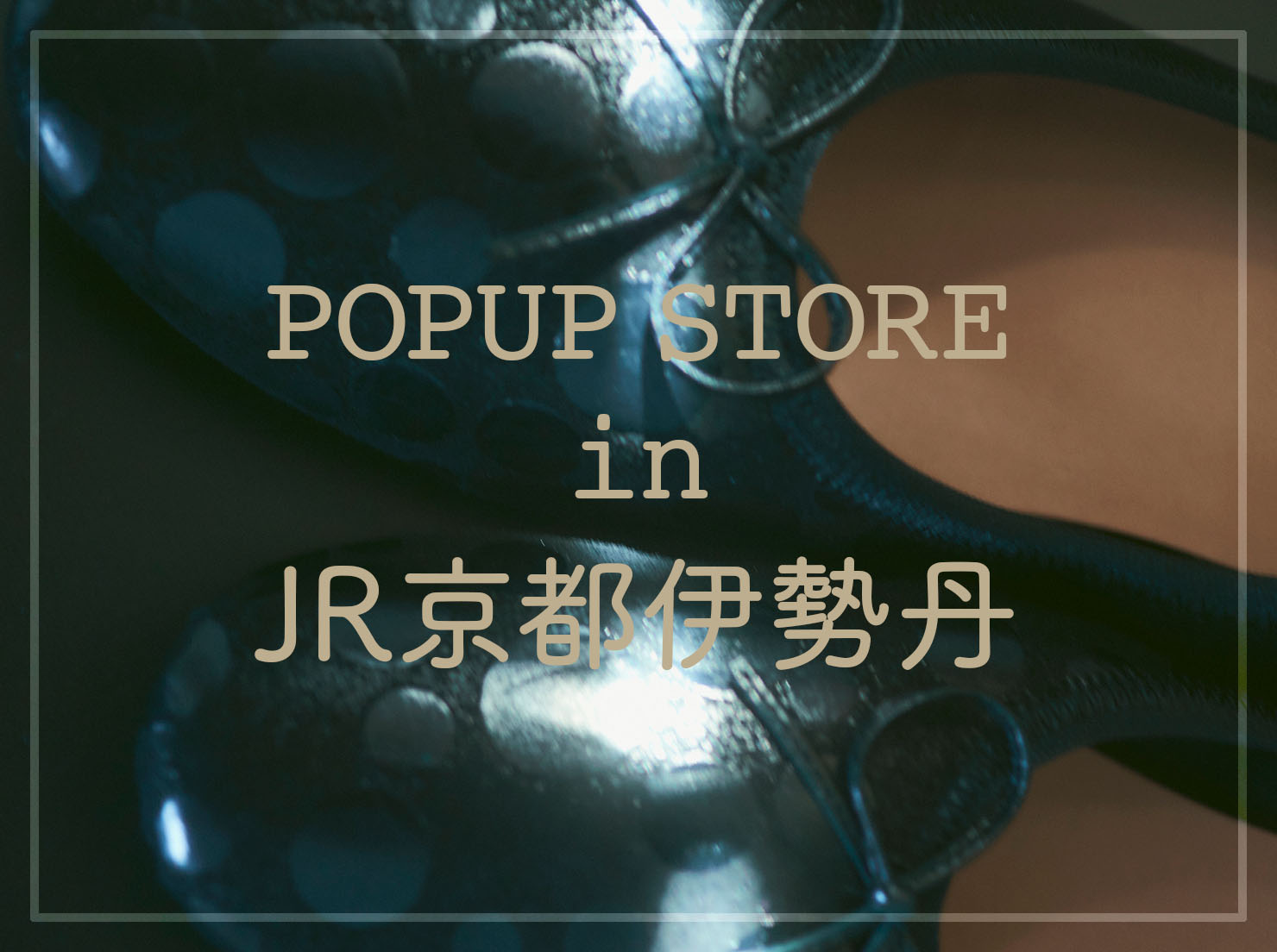 ジェイアール京都伊勢丹 POPUP STORE Vol.5